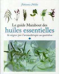 Le guide marabout des huiles essentielles - se soigner par l'aromathérapie au quotidien