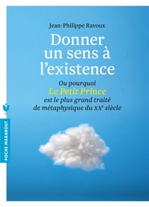 Donner un sens à l'existence - ou pourquoi le petit prince est le plus grand traité de métaphysique du 20ème siècle