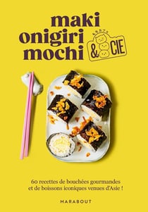 Maki, onigiri, mochi & cie : 60 recettes de bouchées gourmandes et de boissons iconiques venues d'Asie !
