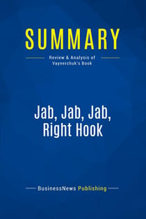 Summary: Jab, Jab, Jab, Right Hook : Review and Analysis of Vaynerchuk's Book