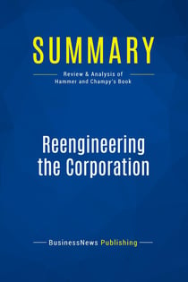 Summary: Reengineering the Corporation : Review and Analysis of Hammer and Champy's Book