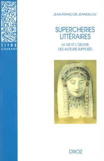Supercheries littéraires  : La vie et l'oeuvre des auteurs supposés