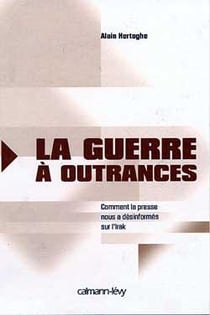 La guerre à outrances - comment la presse nous a désinformés sur l'Irak