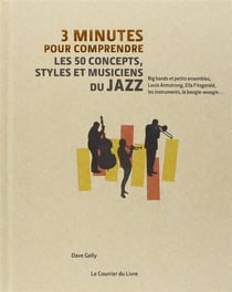 3 minutes pour comprendre - les 50 concepts, styles et musiciens du jazz - big bands et petits ensembles, louis armstrong, ella fitzgerald, les instruments, le boogie-woogie...
