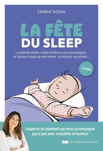La fête du sleep : La méthode inédite, simple et efficace, pour accompagner en douceur le dodo de votre enfant. Et retrouver vos soirées !