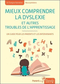 Mieux comprendre la dyslexie et autres troubles de l'apprentissage - un guide pour les parents et les intervenants