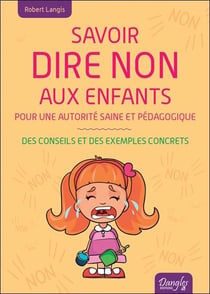 Savoir dire non aux enfants : pour une autorité saine et pédagogique - des conseils et des exemples concrets