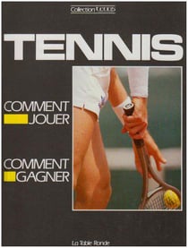 Le tennis : comment jouer, comment gagner