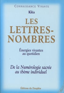Les lettres-nombres - énergies vivantes au quotidien - de la numérologie sacrée au thème individuel