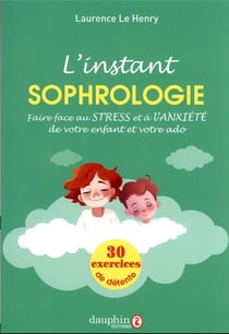 L'instant sophrologie : faire face au stress et à l'anxiété de votre enfant et votre ado