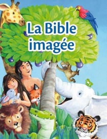 La Bible imagée - les histoires bibliques préférées des tout jeunes lecteurs