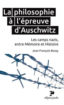 La philosophie à l'épreuve d'Auschwitz. Les camps nazis, entre Mémoire et Histoire