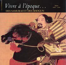 Vivre a l'epoque du japon des samourai et shogun