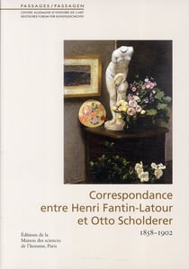 Correspondance d'Henri Fantin Latour et Otto Scholderer 1858-1902 - une amitié franco-allemande