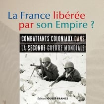 La France libérée par son Empire ? combattants coloniaux dans la Seconde Guerre mondiale