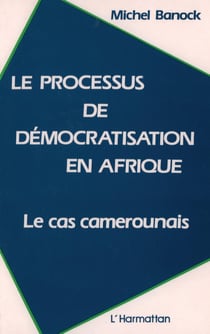 Le processus de démocratisation en Afrique - le cas camerounais
