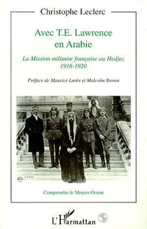 Avec t.e. lawrence en arabie - la mission militaire française au hedjaz, 1916-1920