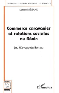 Commerce caravanier et relations sociales au Bénin - les Wangara du Borgou