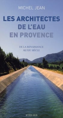Les architectes de l'eau en Provence - de la Renaissance au XX siècle