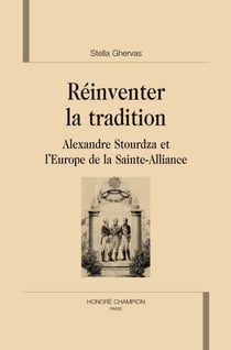Réinventer la tradition - alexandre stourdza et l'europe de la sainte-alliance