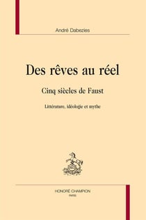 Des rêves au réel - cinq siècles de faust - littérature, idéologie et mythe