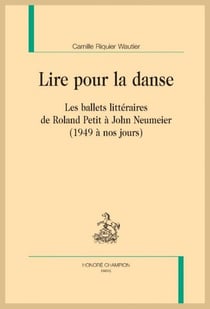 Lire pour la danse : Les ballets littéraires de Roland Petit à John Neumeier (1949 à nos jours)