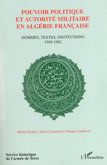 POUVOIR POLITIQUE ET AUTORITÉ EN ALGÉRIE FRANÇAISE : Hommes, textes, institutions 1945-1962