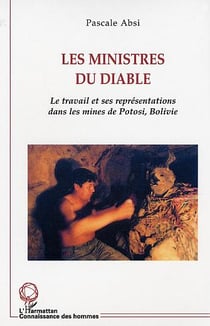 Les ministres du diable : Le travail et ses représentations dans les mines de Potosi, Bolivie