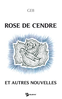 Rose de cendre et autres nouvelles