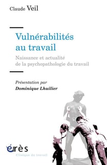 Vulnérabilités au travail - naissances et actualité de la psychopathologie du travail