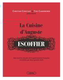 La cuisine d'Auguste Escoffier - 600 recettes du père de la gastronomie française revisitées par deux grands chefs