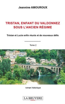 Tristan enfant du valdonnez sous l'ancien régime t.2 : Tristan et Lucie enfin réunis et de nouveaux défis