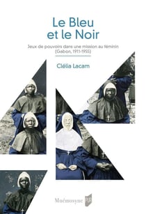 Le bleu et le noir : jeux de pouvoirs dans une mission catholique féminine (Gabon, 1911-1955)
