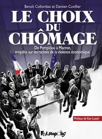 Le choix du chômage - de Pompidou à Macron, enquête sur les racines de la violence économique