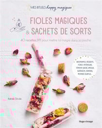 Fioles magiques et sachets de sorts : 40 recettes DIY pour mettre de la magie dans sa poche