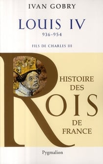 Histoire des rois de France - Louis IV - 936-954 - fils de Charles III