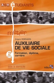 Auxiliaire de vie sociale - 2e édition : Aide à domicile. Formation, diplôme, carrière.