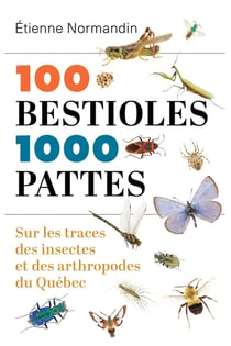 100 bestioles, 1000 pattes : Sur les traces des insectes et des arthropodes du Québec
