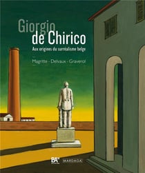 Giorgio de Chirico - aux origines du surréalisme belge (René Magritte, Paul Delvaux, Jane Graverol)