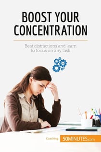 Boost Your Concentration  : Beat distractions and learn to focus on any task
