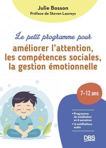 Le petit programme pour améliorer l'attention, les compétences sociales, la gestion émotionnelle : Programme de méditation en 8 semaines pour les enfants de 7 à 12 ans