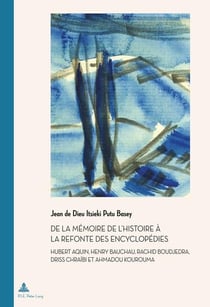 De la mémoire de l'Histoire à la refonte des encyclopédies : Hubert Aquin, Henry Bauchau, Rachid Boudjedra, Driss Chraïbi et Ahmadou Kourouma