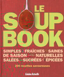 Le soup book - simples, fraîches, saines, de saison, naturelles, salées, sucrées, épicées - 200 recettes savoureuses