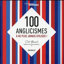 100 anglicismes à ne plus jamais utiliser ! c'est tellement mieux en français...