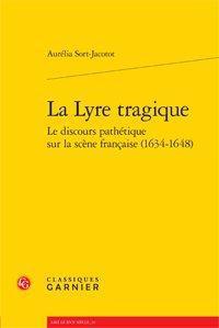 La lyre tragique - le discours pathétique sur la scène francaise (1634-1648)