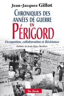 Chroniques des années de guerre en Périgord - occupation, collaboration et résistance