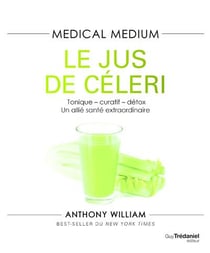 Medical medium Tome 5 : le jus de céleri - tonique-curatif-détox, un allié santé extraordinaire