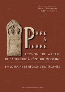 Pierre à Pierre : Économie de la pierre de l'Antiquité à l'époque moderne en Lorraine et régions limitrophes