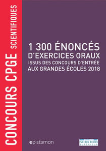 Concours CPGE scientifiques - 1 300 énoncés d'exercices oraux - issus des concours d'entrée aux grandes écoles 2018