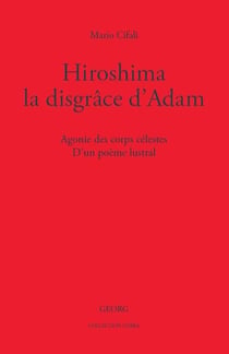 Hiroshima, la disgrâce d'Adam : agonie des corps célestes - d'un poème lustral
